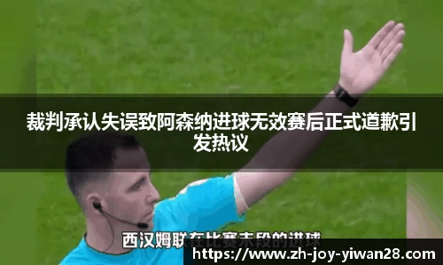 裁判承认失误致阿森纳进球无效赛后正式道歉引发热议