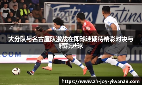大分队与名古屋队激战在即球迷期待精彩对决与精彩进球